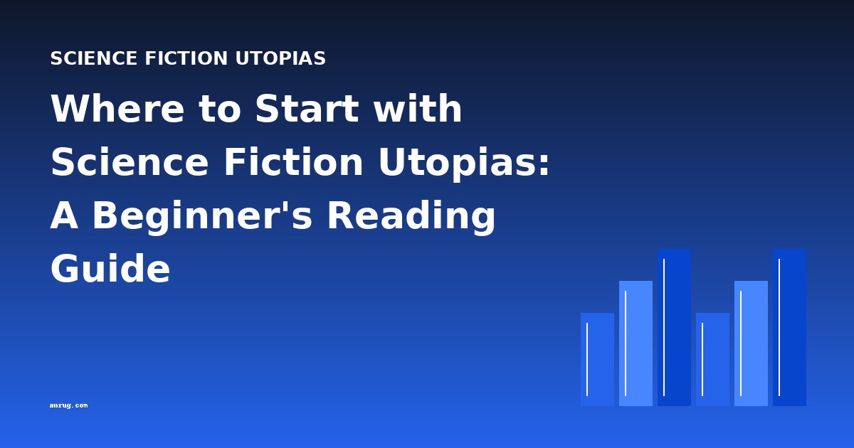 Where to Start with Science Fiction Utopias: A Beginner's Reading Guide