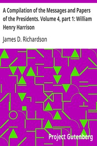 Cover of A Compilation of the Messages and Papers of the Presidents. Volume 4, part 1: William Henry Harrison — Reading Notes