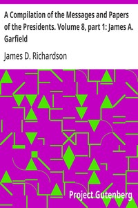 Cover of A Compilation of the Messages and Papers of the Presidents. Volume 8, part 1: James A. Garfield — A Closer Reading
